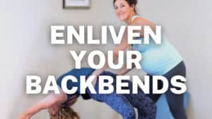 Enliven Your Backbends