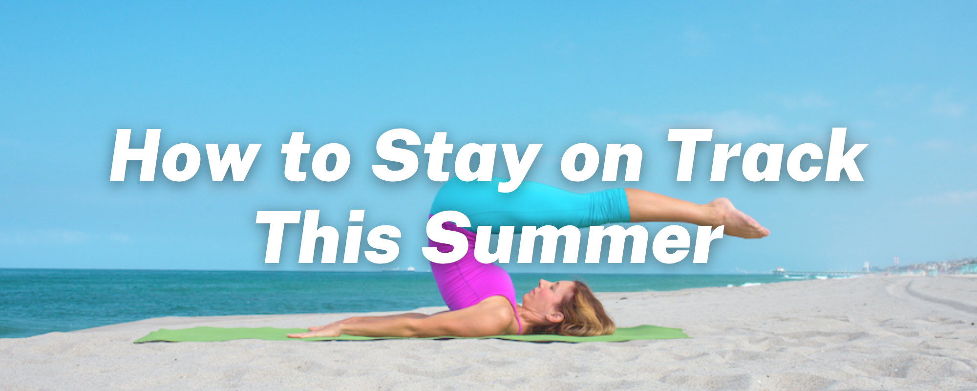 How To Stay On Track This Summer